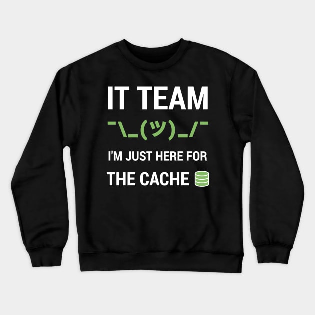 Funny IT Support Tech Team Joke I'm Just Here For The Cache Crewneck Sweatshirt by geeksta